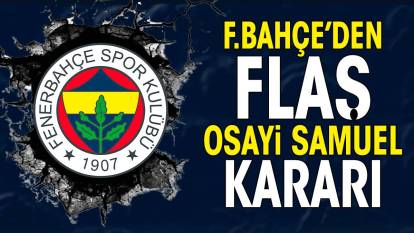 Fenerbahçe'den flaş Osayi Samuel kararı