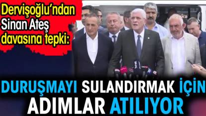 Müsavat Dervişoğlu’ndan Sinan Ateş davasına tepki. 'Duruşmayı sulandırmak için adımlar atılıyor'
