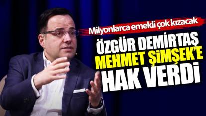 Özgür Demirtaş Mehmet Şimşek’e hak verdi! Milyonlarca emekli çok kızacak