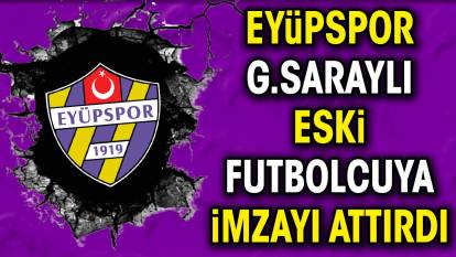 Eyüpspor eski Galatasaraylı futbolcuya imzayı attırdı