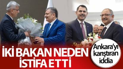 İki bakan neden istifa etti? Ankara’yı karıştıran iddia