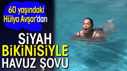 Hülya Avşar’dan siyah bikinisiyle havuz şovu