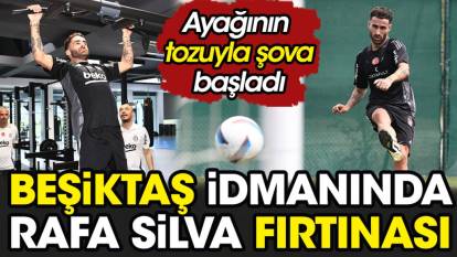 Beşiktaş idmanında Rafa Silva fırtınası. Ayağının tozuyla şova başladı