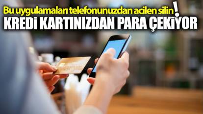 Kredi kartınızdan para çekiyor! Bu uygulamaları telefonunuzdan acilen silin