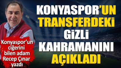 Konyaspor'un transferdeki gizli kahramanını açıkladı