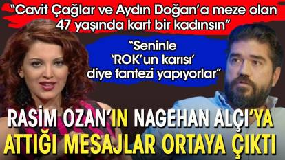 Rasim Ozan'ın Nagehan Alçı'ya attığı mesajlar ortaya çıktı. 'Cavit Çağlar ve Aydın Doğan’a meze olan 47 yaşında kart bir kadınsın'
