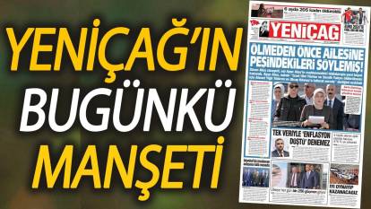 Yeniçağ Gazetesi: Ölmeden önce ailesine peşindekileri söylemiş