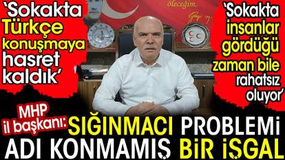 MHP Eskişehir İl Başkanı: Sığınmacı problemi adı konmamış bir işgal