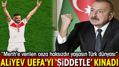 Aliyev UEFA'yı ‘şiddetle’ kınadı: Merih'e verilen ceza haksızdır yaşasın Türk dünyası