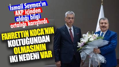 Fahrettin Koca'nın koltuğundan olmasının iki sebebi var. İsmail Saymaz'ın AKP içinden aldığı bilgi ortalığı karıştırdı
