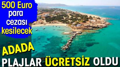 Adada plajlar ücretsiz oldu. 500 Euro para cezası kesilecek