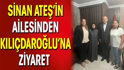 Sinan Ateş’in ailesinden Kılıçdaroğlu’na ziyaret