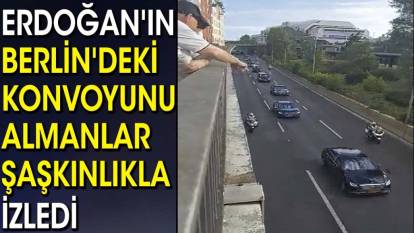 Erdoğan'ın Berlin'deki konvoyunu Almanlar şaşkınlıkla izledi