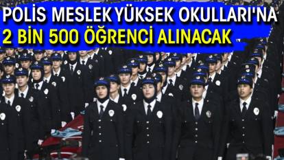 Polis Meslek Yüksek Okulları'na 2 bin 500 öğrenci alınacak