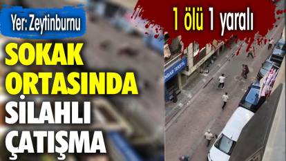 Zeytinburnu'nda sokak ortasında silahlı çatışma: 1 ölü 1 yaralı