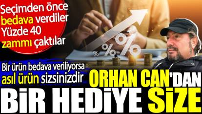 Bir ürün bedava veriliyorsa asıl ürün sizsinizdir. Orhan Can'dan bir hediye size