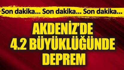 Akdeniz'de 4.2 büyüklüğünde deprem